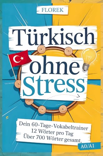 Türkisch ohne Stress: Dein 60-Tage-Vokabeltrainer - 12 Wörter pro Tag: Türkisch Vokabelbuch über 700 Wörter