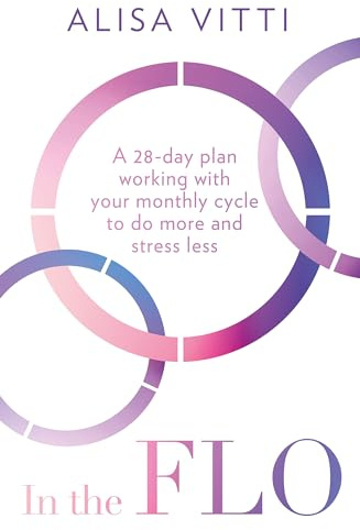 HQ In the FLO A 28-Day Plan Working with Your Monthly Cycle to Do More and Stress Less.