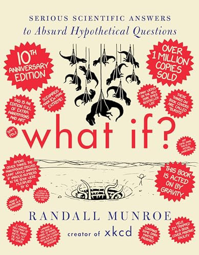 What If? 10th Anniversary Edition: Serious Scientific Answers to Absurd Hypothetical Questions―An Annotated and Illustrated 10th Anniversary Edition of a Masterpiece of Accessible Scientific Inquiry