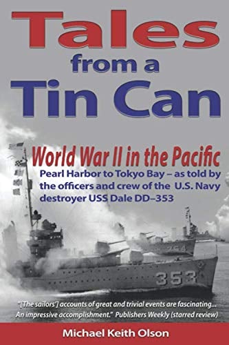 Tales From A Tin Can: World War II in the Pacific – Pearl Harbor to Tokyo Bay – as told by the officers and crew of the U.S. Navy destroyer USS Dale (DD–353)