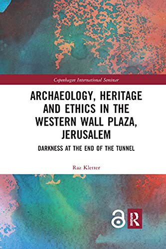 Archaeology, Heritage and Ethics in the Western Wall Plaza, Jerusalem: Darkness at the End of the Tunnel (Copenhagen International Seminar)
