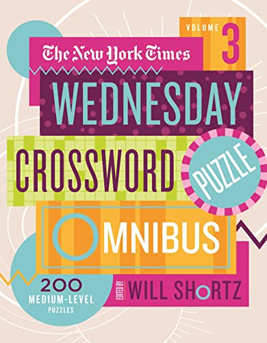 New York Times Wednesday Crossword Puzzle Omnibus Volume 3: 200 Medium-Level Puzzles (New York Times Wednesday Crossword Puzzle Omnibus, 3)