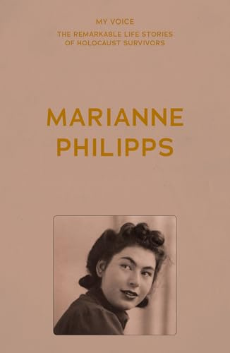 My Voice: Marianne Philipps: This is My Voice, My Life (My Voice: The Remarkable Life Stories of Holocaust Survivors)