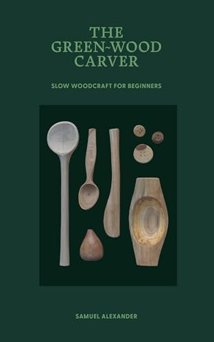 The Green-Wood Carver: Slow woodcraft for beginners