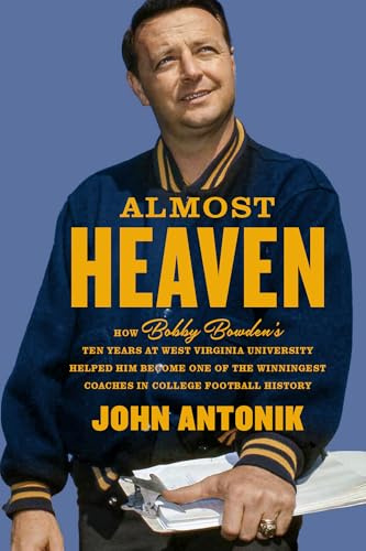 Almost Heaven: How Bobby Bowden's Ten Years at West Virginia University Helped Him Become One of the Winningest Coaches in College Football History