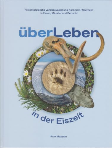 überLeben in der Eiszeit: Paläontologische Landesausstellung Nordrhein-Westfalen in Essen, Münster und Detmold