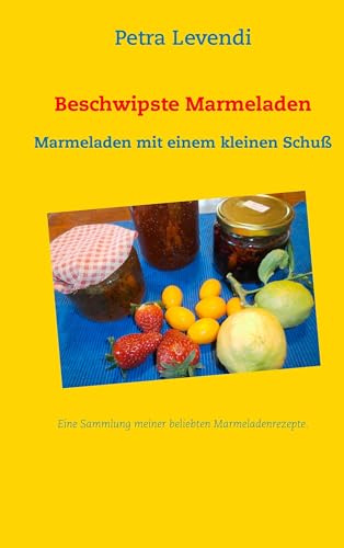 Beschwipste Marmeladen: Marmeladen mit einem kleinen Schuß