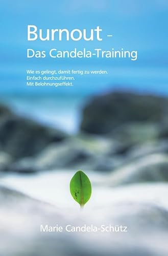 Burnout - Das Candela-Training: Wie es gelingt, damit fertig zu werden. Einfach durchzuführen. Mit Belohnungseffekt.
