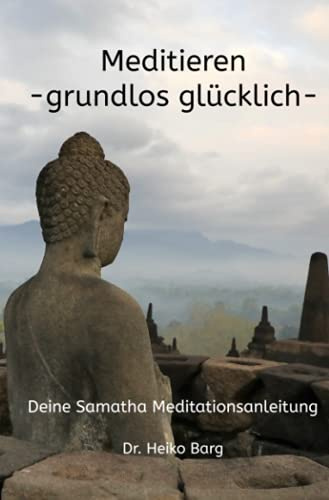 Meditieren - grundlos glücklich: Deine Samatha Meditationsanleitung