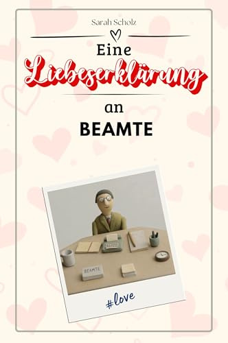 Eine Liebeserklärung an Beamte - Die große Hommage - das perfekte Geschenk für Weihnachten und Geburtstag und jeden Anlass