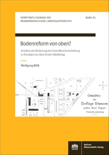 Bodenreform von oben?: Ansätze zur Änderung der Grundbesitzverteilung in Preußen vor dem Ersten Weltkrieg (Veröffentlichungen des Brandenburgischen Landeshauptarchivs)