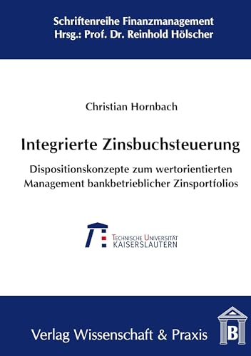 Integrierte Zinsbuchsteuerung.: Dispositionskonzepte zum wertorientierten Management bankbetrieblicher Zinsportfolios. (Schriftenreihe Finanzmanagement, Band 14)