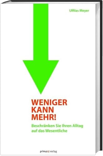 Weniger kann mehr!: Beschränken Sie Ihren Alltag auf das Wesentliche