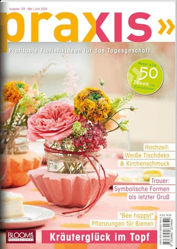 PRAXIS Nr. 129: Profitable Floristikideen für das Tagesgeschäft (PRAXIS - Das Magazin)