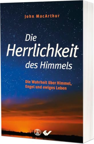 Die Herrlichkeit des Himmels: Die Wahrheit über Himmel, Engel und ewiges Leben