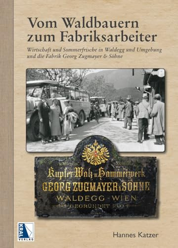 Vom Waldbauern zum Fabriksarbeiter: Wirtschaft und Sommerfrische in Waldegg und Umgebung und die Fabrik Georg Zugmayer & Söhne