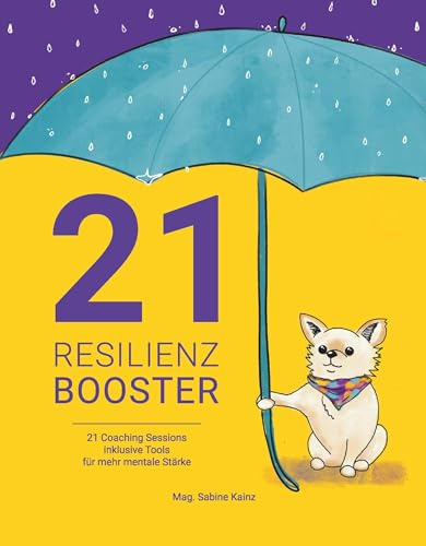 21 RESILIENZ BOOSTER: 21 COACHING SESSIONS INKLUSIVE TOOLS FÜR MEHR MENTALE STÄRKE