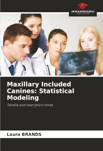 Maxillary Included Canines: Statistical Modeling: Tensile and resorption times