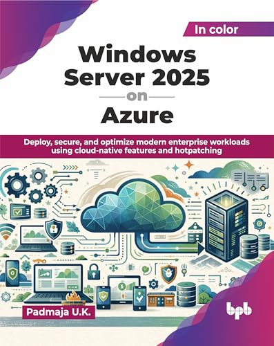 Windows Server 2025 on Azure: Deploy, secure, and optimize modern enterprise workloads using cloud-native features and hotpatching (English Edition)