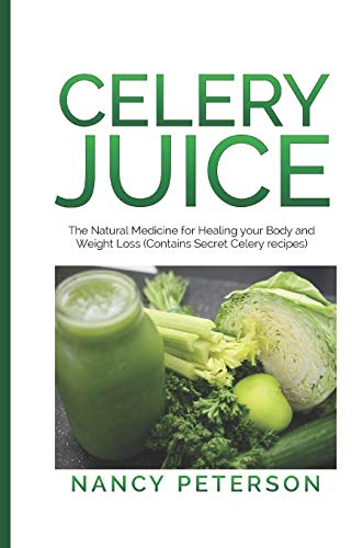 CELERY JUICE: The Natural Medicine for Healing Your Body and Weight Loss (Contains Secret Celery Recipes)