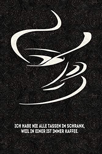 Ich habe nie alle Tassen im Schrank. Weil in einer ist immer Kaffee.: Lustige Kaffee Sprüche - lustiges Notizbuch, Tagebuch - Skizzenbuch - Journal - ... - Gedanken Sammler - Merkheft - Dot Grid