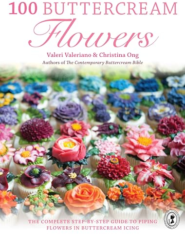 100 Buttercream Flowers: The complete step-by-step guide to piping flowers in buttercream icing
