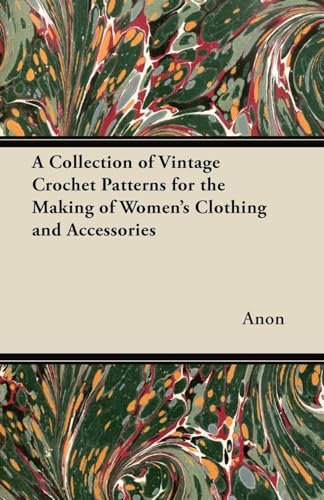 A Collection of Vintage Crochet Patterns for the Making of Women's Clothing and Accessories