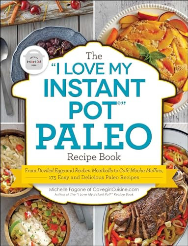 The I Love My Instant Pot(r) Paleo Recipe Book: From Deviled Eggs and Reuben Meatballs to Café Mocha Muffins, 175 Easy and Delicious Paleo Recipes (I Love My Cookbook)