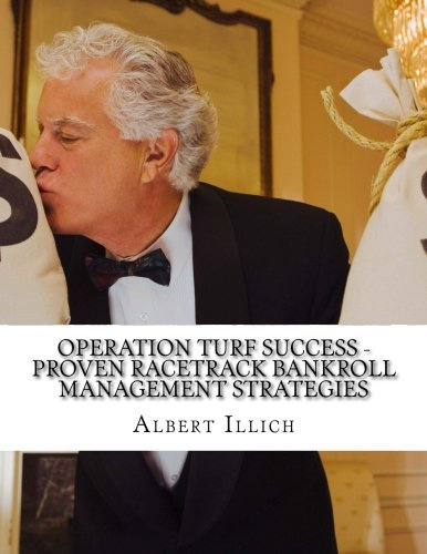 Operation Turf Success - Proven Racetrack Bankroll Management Strategies: An Easy Way to Earn Money at the Racetrack