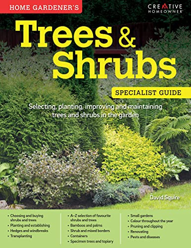 Home Gardeners Trees and Shrubs: Selecting, planting, improving and maintaining trees and shrubs in the garden (Specialist Guide)