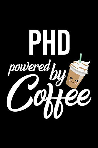 Phd Powered by Coffee: Christmas Gift for Phd | Funny Phd Journal | Best 2019 Christmas Present Lined Journal | 6x9inch 120 pages