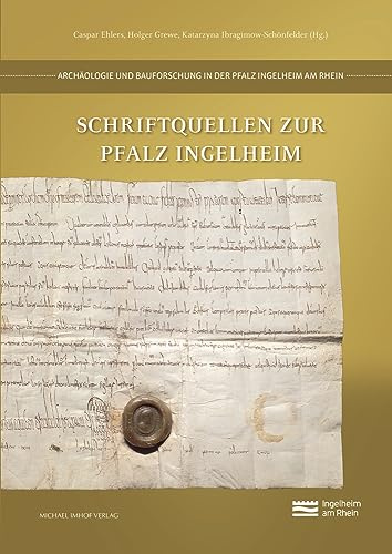 Schriftquellen zur Pfalz Ingelheim: Lateinische Texte der karolingischen Epoche gesammelt, übersetzt und kommentiert (Archäologie und Bauforschung in der Pfalz Ingelheim am Rhein 3.1)