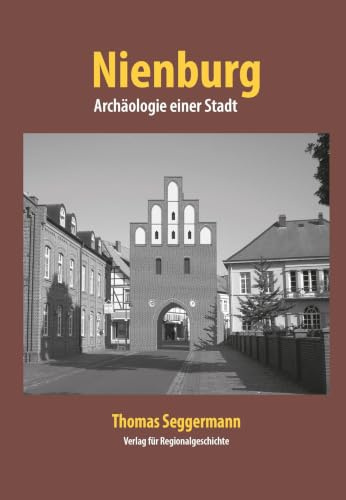 Nienburg - Archäologie einer Stadt: Beiträge zur frühen Geschichte von Nienburg (Weser) (Verlag für Regionalgeschichte)