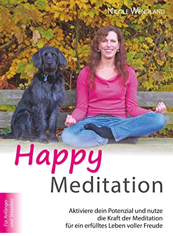 Happy Meditation: Aktiviere dein Potential und nutze die Kraft der Meditation für ein erfülltes Leben voller Freude