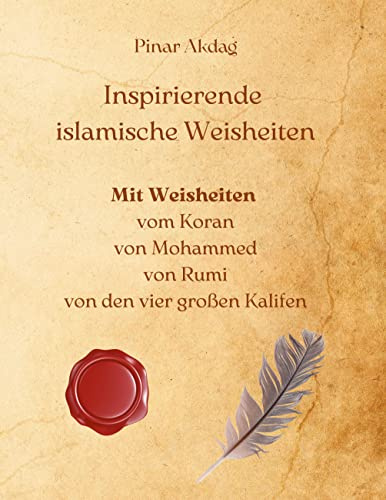 Inspirierende islamische Weisheiten: Mit Weisheiten aus dem Koran, von Mohammed, von Rumi und von den vier großen Kalifen