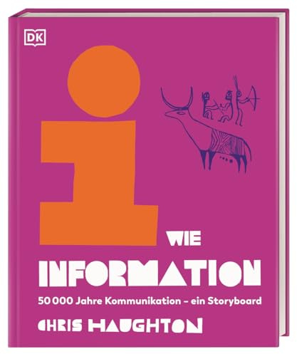 i wie Information: 50.000 Jahre Kommunikation – ein Storyboard. Die Geschichte unserer Kommunikation originell illustriert und erklärt