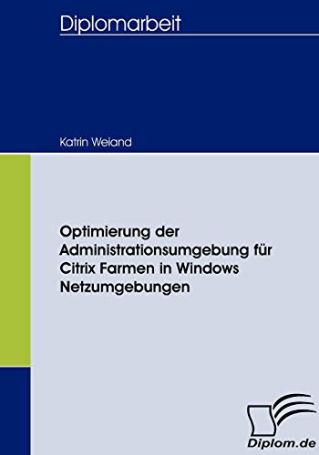 Optimierung der Administrationsumgebung für Citrix Farmen in Windows Netzumgebungen (Diplomica)