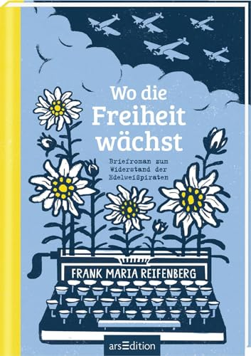 Wo die Freiheit wächst: Briefroman zum Widerstand der Edelweißpiraten | Bewegender Roman für Mädchen und Jungs ab 14 Jahre, der Geschichte lebendig macht