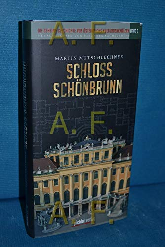 Die geheime Geschichte von Österreichs Kulturdenkmälern Band 2: Schloss Schönbrunn Herausgegeben von Johannes Sachslehner Martin Mutschlechner