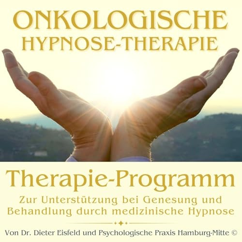 Onkologische Hypnose-Therapie: Das Therapie-Programm gegen Krebs | Von Dr. Dieter Eisfeld & Psychologische Praxis Hamburg-Mitte © (10 spezielle Therapie-Sitzungen)