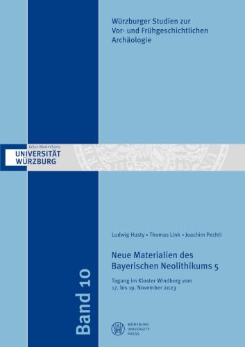 Neue Materialien des Bayerischen Neolithikums 5: Tagung im Kloster Windberg vom 17. bis 19. November 2023 (Würzburger Studien zur Vor- und Frühgeschichtlichen Archäologie)
