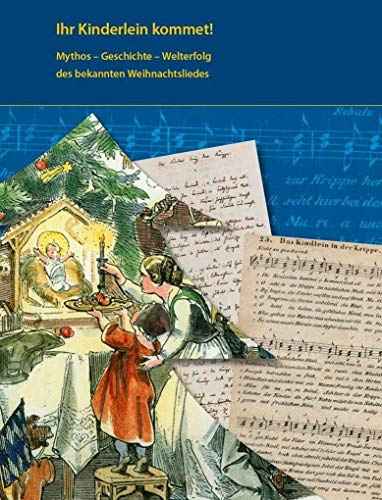 Ihr Kinderlein kommet!: Mythos – Geschichte – Welterfolg des bekannten Weihnachtsliedes