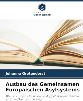 Ausbau des Gemeinsamen Europäischen Asylsystems: Wie die Europäische Union die Asylpolitik an die Staaten an ihren Grenzen überträgt
