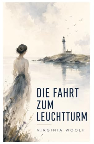 Die Fahrt zum Leuchtturm: Bewusstseinsstrom, Familienpsychologie und Vergänglichkeit auf einer Hebrideninsel der britischen Moderne