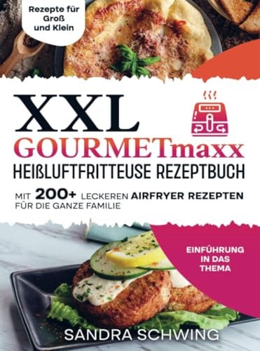 XXL GOURMETmaxx Heißluftfritteuse Rezeptbuch: Mit 200+ leckeren Airfryer Rezepten für die ganze Familie