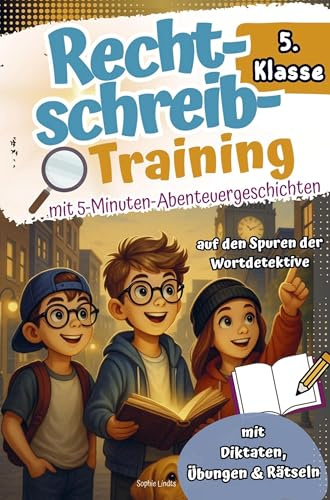 Rechtschreibtraining 5. Klasse I Mit 5-Minuten-Abenteuergeschichten - Auf den Spuren der Wortdetektive - Mit Diktaten, Übungen & Rätseln.: Effektiv lernen mit Spaß und Spannung