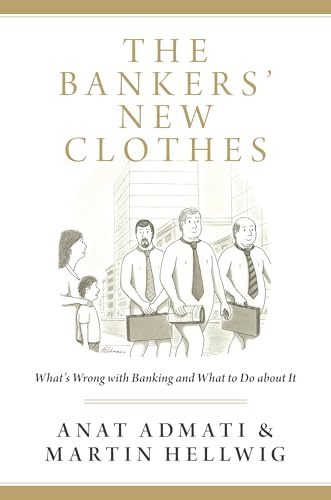 The Bankers' New Clothes: What's Wrong with Banking and What to Do About it