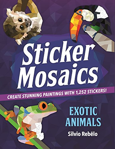 Exotic Animals: Create Stunning Paintings With 1,252 Stickers! (Sticker Mosaics, Band 1)