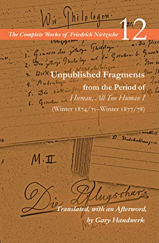 Unpublished Fragments from the Period of Human, All Too Human I (Winter 1874/75–Winter 1877/78): Volume 12: 1 (The Complete Works of Friedrich Nietzsche)