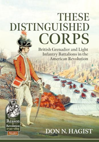 These Distinguished Corps: British Grenadier and Light Infantry Battalions in the American Revolution (From Reason to Revolution)